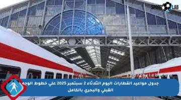 جدول مواعيد القطارات اليوم الثلاثاء 2 سبتمبر 2025 على خطوط الوجه القبلي والبحري بالكامل